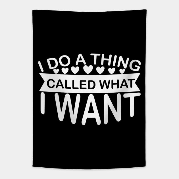 I Do a Thing Called What I Want - Sassy Sarcasm Sarcastic Tapestry by fromherotozero