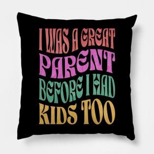 I Was A Great Parent Before I Had Kids Too Pillow