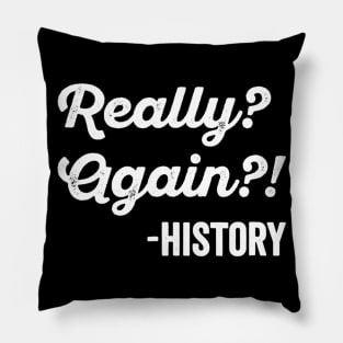 Really Again History Tshirt History Teacher Funny Saying Pillow