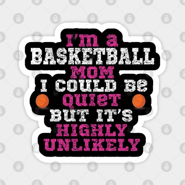 Basketball - Im A Basketball Mom I Could Be Quiet But It's Highly Unlikely Magnet by Kudostees