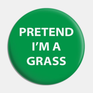 Pretend I'm A Grass Pin