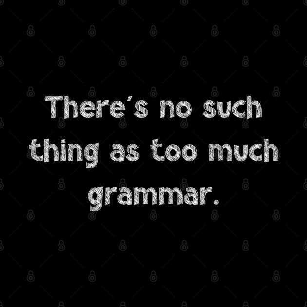 There's no such thing as too much grammar, National Grammar Day, Teacher Gift, Child Gift, Grammar Police, Grammar Nazi, Grammar Quotes, by DivShot 