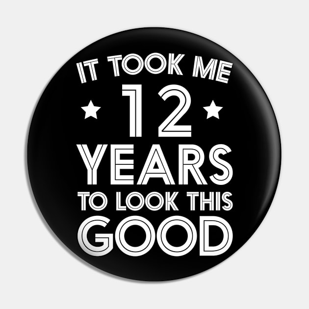 It Took me 12 Years to Look This Good Funny Birthday Party Pin by foxredb