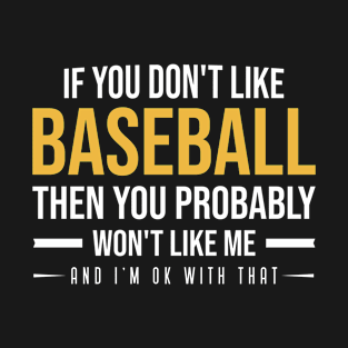 Funny Baseball Sayings Gift For Baseball Lover, If You Don't Like Baseball Then You Probably Won't Like Me T-Shirt