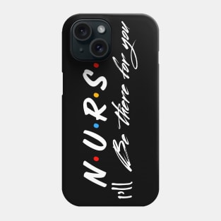 Nurse I’ll be there for you Phone Case