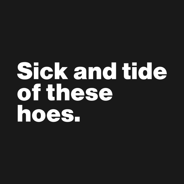 Sick And Tide Of These Hoes Funny by Lasso Print