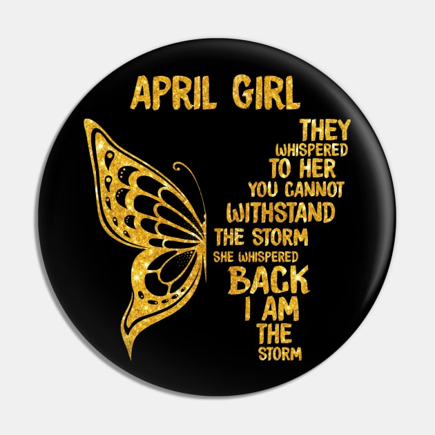 Golden Butterfly Birthday Girl T-shirt April Girl They Whispered To Her You Can't Withstand The Storm T-shirt Pin by kimmygoderteart