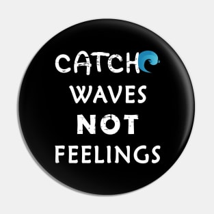 Catch Waves Not Feelings Pin