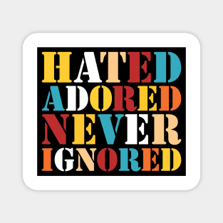 Hated, Adored, Never Ignored Magnet