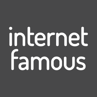 Internet Famous Funny T-Shirt T-Shirt