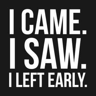 I Came. I Saw. I Left Early. T-Shirt