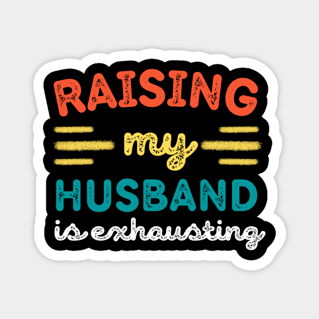 Raising My Husband is Exhausting Magnet by The WYLD Tribe