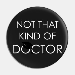 Not That Kind Of Doctor PhD Graduation Pin