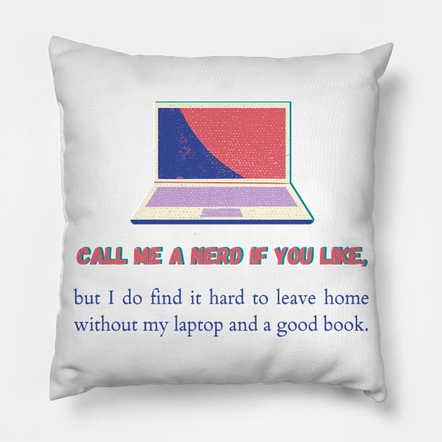 Call me a nerd if you like, but I do find it hard to leave home without my laptop and a good book. Pillow by Mohammed ALRawi