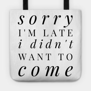 Sorry I'm late I didn't want to come - funny design for antisocial people Tote