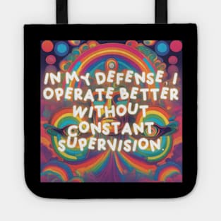 In my defense, I operate better without constant supervision. Tote