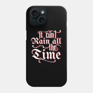 It Can't Rain All The Time Quote Phone Case