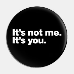 It's not me. It's you. Pin