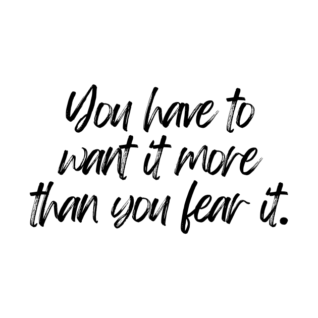 You have to want it more than you fear it - Motivational and Inspiring Work Quotes by BloomingDiaries