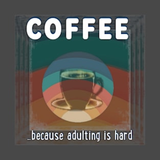 Coffee - because adulting is hard T-Shirt