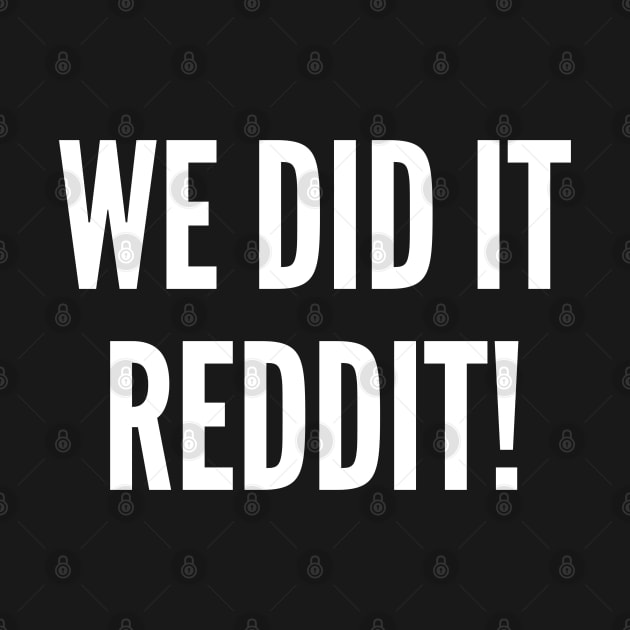 We Did It Reddit by sillyslogans