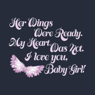 Her Wings Were Ready My Heart Was Not I Love You Baby Girl T-Shirt