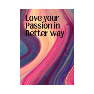 Love Your Passion in Better Way T-Shirt