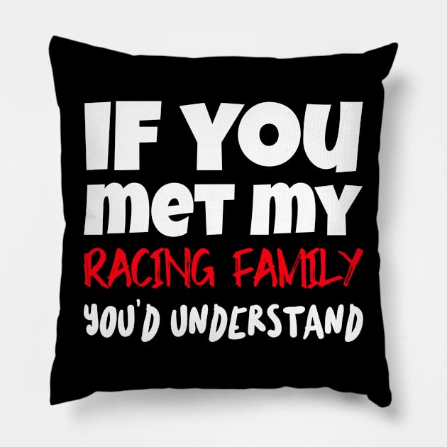 If You Met My Racing Family You'd Understand Funny Sarcastic Pillow by Carantined Chao$