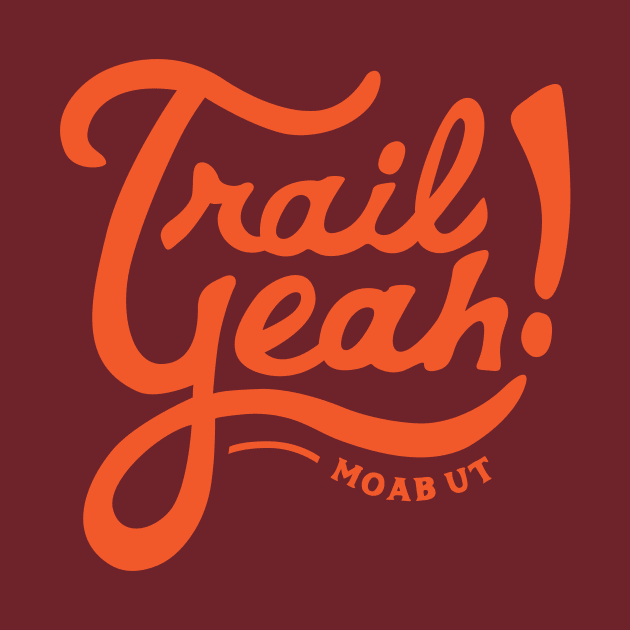 Trail Yeah - Moab Utah by PodDesignShop