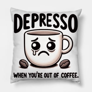 Depresso When You're Out Of Coffee Pillow