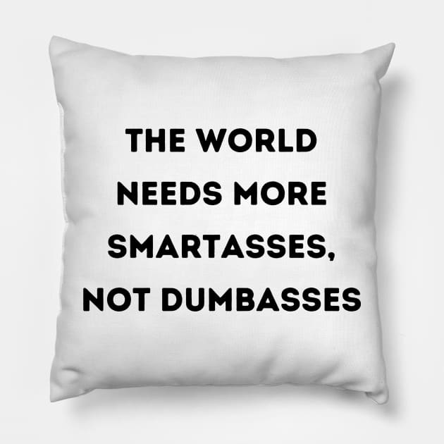 The World Needs Smartasses, Not Dumbasses Pillow by FairyMay