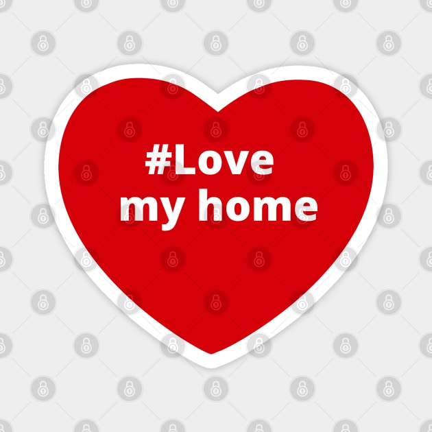 Love My Home - Hashtag Heart Magnet by support4love