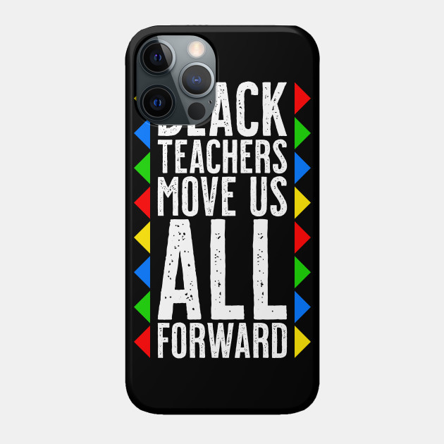 Black Teachers Move Us All Forward - Black History Month - Black - Phone Case