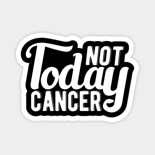 Cancer - Not today cancer Magnet