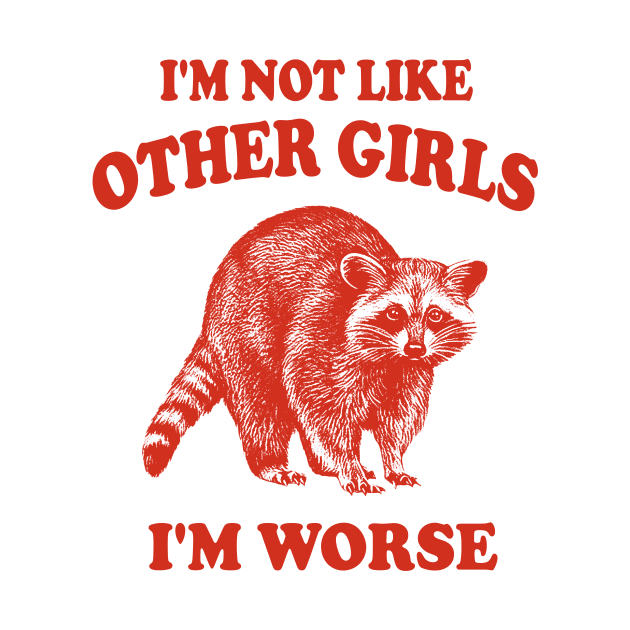 I'm Not Like Other Girls, I'm Worse T Shirt, Raccoon T Shirt, Weird T Shirt, Meme T Shirt, Trash Panda T Shirt, Unisex by Hamza Froug