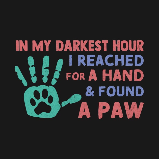 in My Darkest Hour I Reached for A Hand and Found A Paw by TheDesignDepot