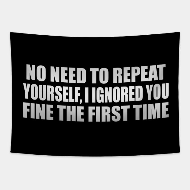 No Need To Repeat Yourself, I Ignored You Fine The First Time Tapestry by It'sMyTime