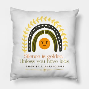 SILENCE IS GOLDEN UNLESS YOU HAVE KIDS THEN IT'S Suspicious Pillow