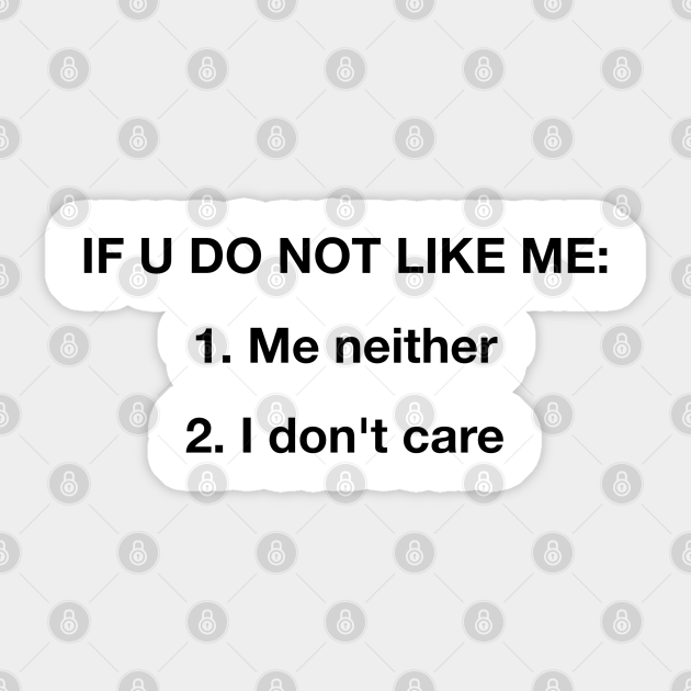 If U Don T Like Me I Don T Care Cool Sticker Teepublic
