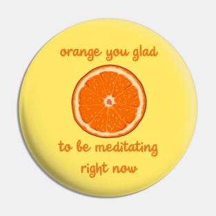 Orange You Glad To Be Meditating Right Now Pin