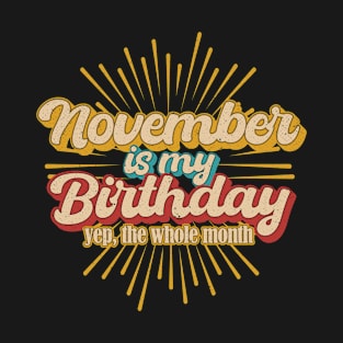 November Is My Birthday - Yep, the Whole Month T-Shirt