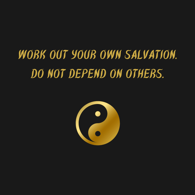 Work Out Your Own Salvation. Do Not Depend On Others. by BuddhaWay