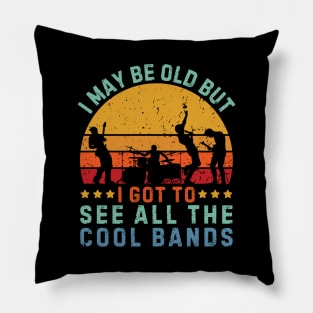 I May Be Old But I Got To See All The Cool Bands Pillow