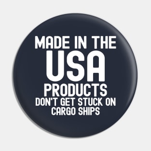 Made In The USA Products Don't Get Stuck On Cargo Ships Pin