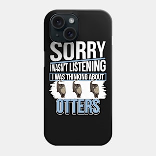 Sea Otter Sorry I Was Thinking About Otters Phone Case