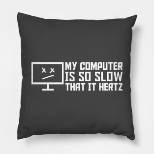 My Computer Is So Slow That It Hertz Pillow