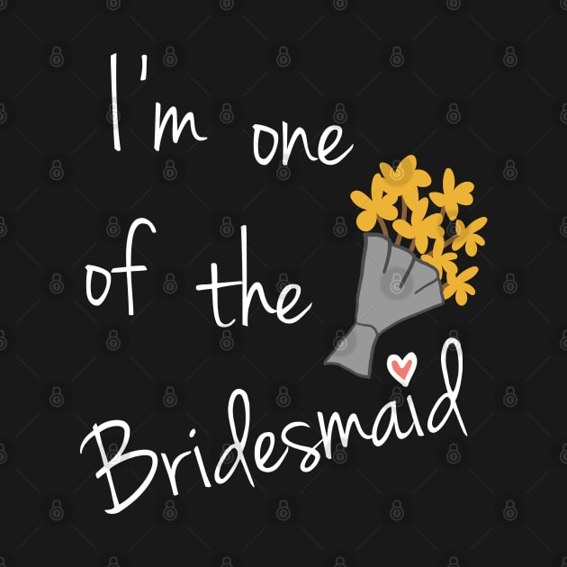 I'm One Of The Bridesmaid - Bridesmaid by D3Apparels