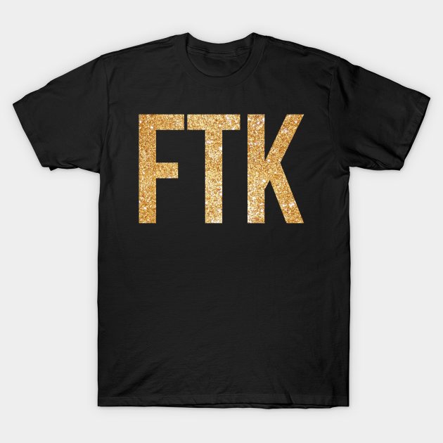 FTK Gold - Ftk - T-Shirt | TeePublic