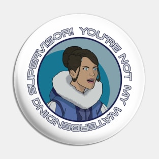 You're Not My Waterbending Supervisor Pin