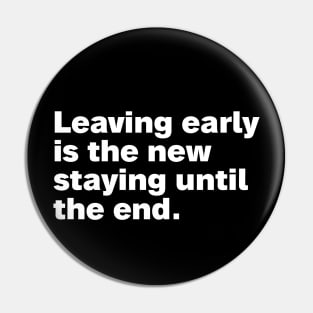 Leaving early is the new staying until the end. Pin